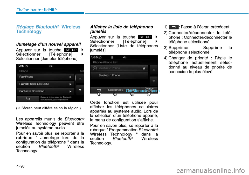 Hyundai Sonata 2015  Manuel du propriétaire (in French) 4-90
Chaîne haute-fidélité
Réglage Bluetooth®Wireless
Technology
Jumelage d’un nouvel appareil
Appuyer sur la touche 
Sélectionner [Téléphone] 
Sélectionner [Jumeler téléphone]
(❈ l’