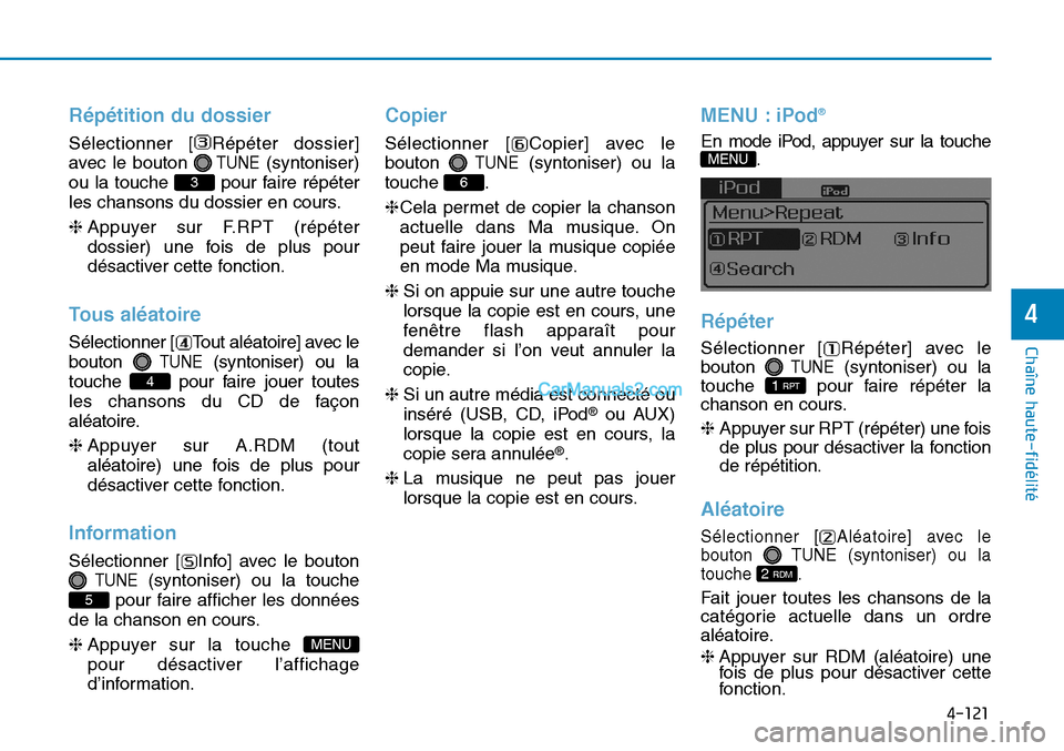 Hyundai Sonata 2015  Manuel du propriétaire (in French) 4-121
Chaîne haute-fidélité
4
Répétition du dossier
Sélectionner [ Répéter dossier]
avec le bouton 
TUNE(syntoniser)
ou la touche  pour faire répéter
les chansons du dossier en cours.
❈ Ap