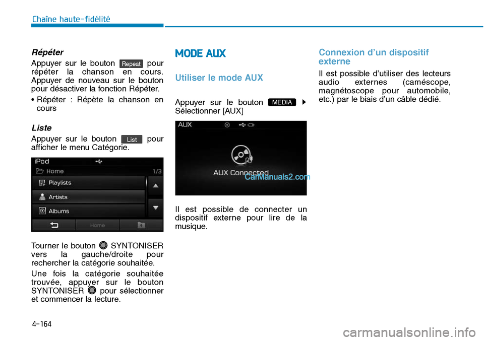 Hyundai Sonata 2015  Manuel du propriétaire (in French) 4-164
Chaîne haute-fidélité
Répéter
Appuyer sur le bouton  pour
répéter la chanson en cours.
Appuyer de nouveau sur le bouton
pour désactiver la fonction Répéter.
• Répéter : Répète la