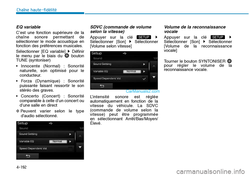 Hyundai Sonata 2015 Manuel du propriétaire (in French) 4-192
Chaîne haute-fidélité
EQ variable
C’est une fonction supérieure de la
chaîne sonore permettant de
sélectionner le mode acoustique en
fonction des préférences musicales.
Sélectionner [ Hyundai Sonata 2015 Manuel du propriétaire (in French) 4-192
Chaîne haute-fidélité
EQ variable
C’est une fonction supérieure de la
chaîne sonore permettant de
sélectionner le mode acoustique en
fonction des préférences musicales.
Sélectionner [