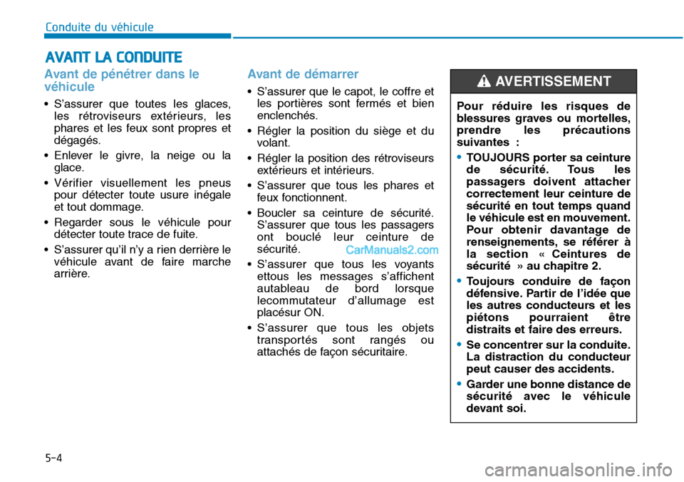 Hyundai Sonata 2015 Manuel du propriétaire (in French) 5-4
Conduite du véhicule
Avant de pénétrer dans le
véhicule
• S’assurer que toutes les glaces,les rétroviseurs extérieurs, les
phares et les feux sont propres et
dégagés.
• Enlever le gi Hyundai Sonata 2015 Manuel du propriétaire (in French) 5-4
Conduite du véhicule
Avant de pénétrer dans le
véhicule
• S’assurer que toutes les glaces,les rétroviseurs extérieurs, les
phares et les feux sont propres et
dégagés.
• Enlever le gi