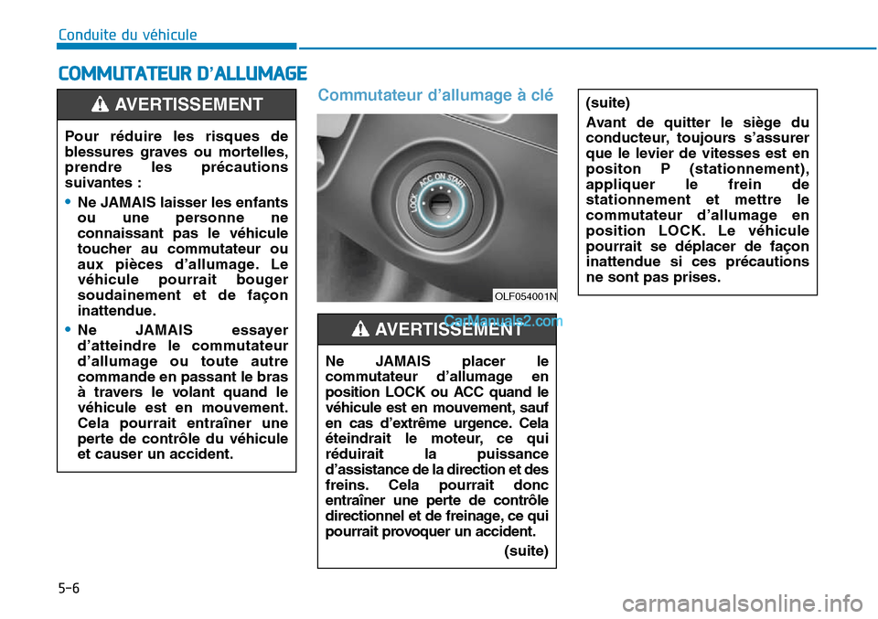 Hyundai Sonata 2015 Manuel du propriétaire (in French) 5-6
Commutateur d’allumage à clé
COMMUTATEUR D’ALLUMAGE
Conduite du véhicule(suite)
Avant de quitter le siège du
conducteur, toujours s’assurer
que le levier de vitesses est en
positon P (st Hyundai Sonata 2015 Manuel du propriétaire (in French) 5-6
Commutateur d’allumage à clé
COMMUTATEUR D’ALLUMAGE
Conduite du véhicule(suite)
Avant de quitter le siège du
conducteur, toujours s’assurer
que le levier de vitesses est en
positon P (st
