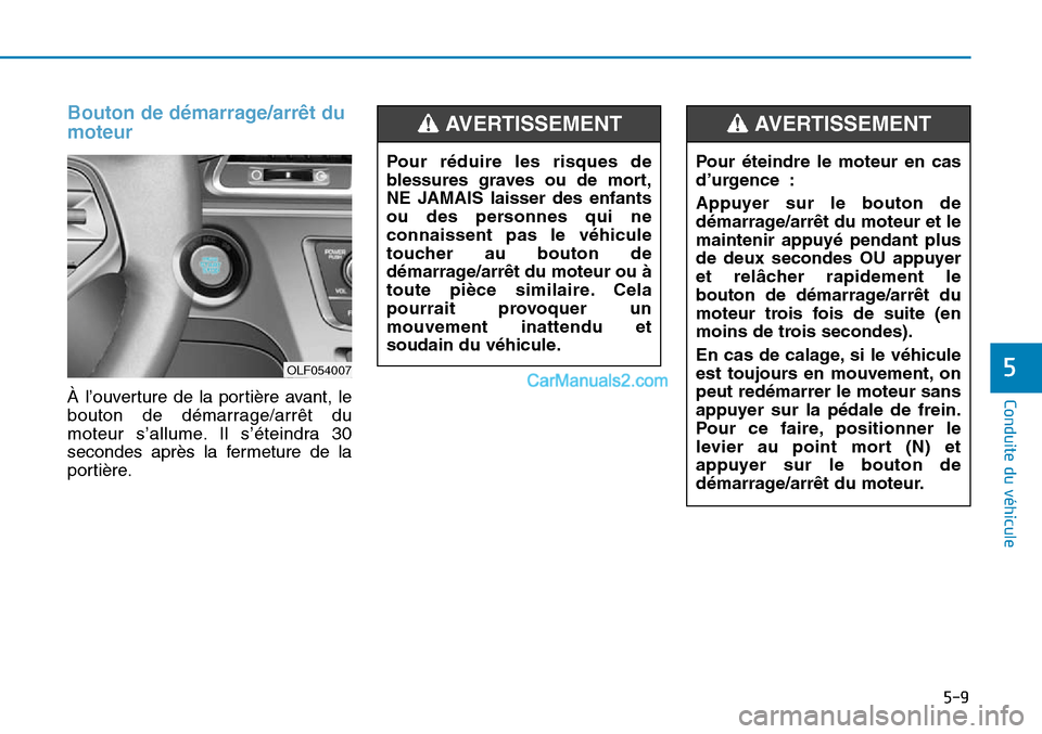 Hyundai Sonata 2015 Manuel du propriétaire (in French) 5-9
Conduite du véhicule
5
Bouton de démarrage/arrêt du
moteur
À l’ouverture de la portière avant, le
bouton de démarrage/arrêt du
moteur s’allume. Il s’éteindra 30
secondes après la Hyundai Sonata 2015 Manuel du propriétaire (in French) 5-9
Conduite du véhicule
5
Bouton de démarrage/arrêt du
moteur
À l’ouverture de la portière avant, le
bouton de démarrage/arrêt du
moteur s’allume. Il s’éteindra 30
secondes après la