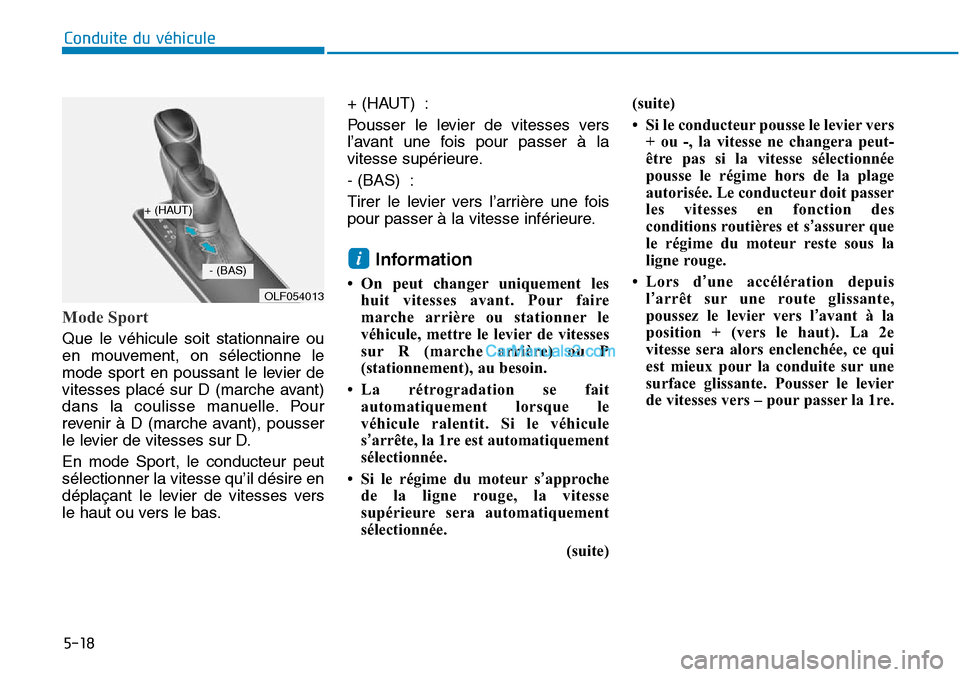Hyundai Sonata 2015 Manuel du propriétaire (in French) 5-18
Conduite du véhicule
Mode Sport
Que le véhicule soit stationnaire ou
en mouvement, on sélectionne le
mode sport en poussant le levier de
vitesses placé sur D (marche avant)
dans la coulisse m Hyundai Sonata 2015 Manuel du propriétaire (in French) 5-18
Conduite du véhicule
Mode Sport
Que le véhicule soit stationnaire ou
en mouvement, on sélectionne le
mode sport en poussant le levier de
vitesses placé sur D (marche avant)
dans la coulisse m
