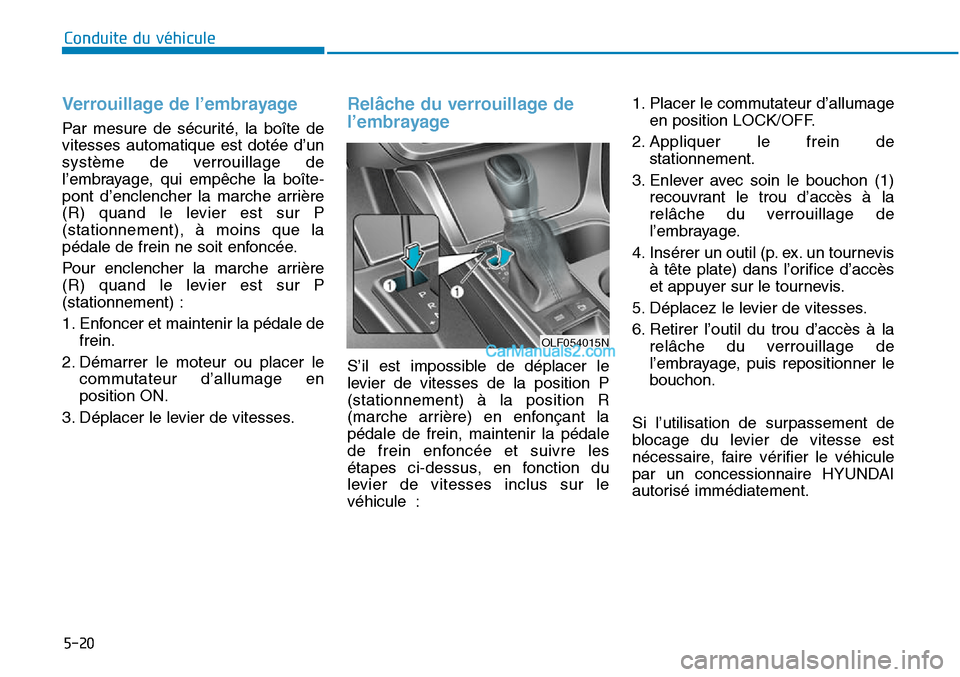 Hyundai Sonata 2015 Manuel du propriétaire (in French) 5-20
Conduite du véhicule
Verrouillage de l’embrayage
Par mesure de sécurité, la boîte de
vitesses automatique est dotée d’un
système de verrouillage de
l’embrayage, qui empêche la boît Hyundai Sonata 2015 Manuel du propriétaire (in French) 5-20
Conduite du véhicule
Verrouillage de l’embrayage
Par mesure de sécurité, la boîte de
vitesses automatique est dotée d’un
système de verrouillage de
l’embrayage, qui empêche la boît
