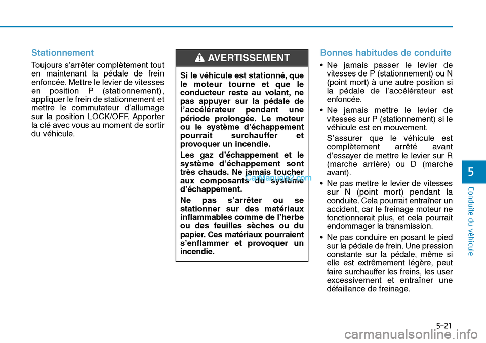 Hyundai Sonata 2015 Manuel du propriétaire (in French) 5-21
Conduite du véhicule
5
Stationnement
Toujours s’arrêter complètement tout
en maintenant la pédale de frein
enfoncée. Mettre le levier de vitesses
en position P (stationnement),
appliquer l Hyundai Sonata 2015 Manuel du propriétaire (in French) 5-21
Conduite du véhicule
5
Stationnement
Toujours s’arrêter complètement tout
en maintenant la pédale de frein
enfoncée. Mettre le levier de vitesses
en position P (stationnement),
appliquer l