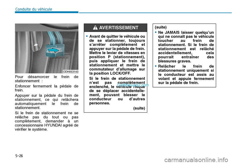 Hyundai Sonata 2015 Manuel du propriétaire (in French) 5-26
Conduite du véhicule
ODH053143
•Avant de quitter le véhicule ou
de se stationner, toujours
s’arrêter complètement et
appuyer sur la pédale de frein.
Mettre le levier de vitesses en
posit Hyundai Sonata 2015 Manuel du propriétaire (in French) 5-26
Conduite du véhicule
ODH053143
•Avant de quitter le véhicule ou
de se stationner, toujours
s’arrêter complètement et
appuyer sur la pédale de frein.
Mettre le levier de vitesses en
posit