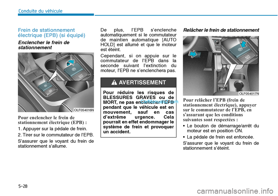 Hyundai Sonata 2015 Manuel du propriétaire (in French) 5-28
Conduite du véhicule
Frein de stationnement
électrique (EPB) (si équipé)
Enclencher le frein destationnement
Pour enclencher le frein de
stationnement électrique (EPB) :
1. Appuyer sur la p Hyundai Sonata 2015 Manuel du propriétaire (in French) 5-28
Conduite du véhicule
Frein de stationnement
électrique (EPB) (si équipé)
Enclencher le frein destationnement
Pour enclencher le frein de
stationnement électrique (EPB) :
1. Appuyer sur la p