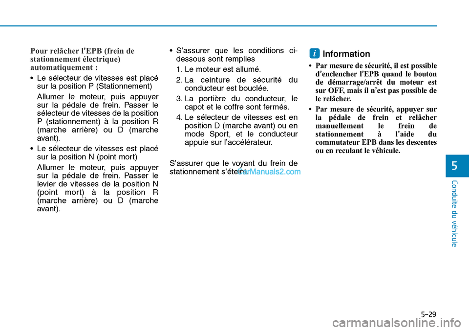 Hyundai Sonata 2015 Manuel du propriétaire (in French) 5-29
Conduite du véhicule
5
Pour relâcher l’EPB (frein de
stationnement électrique)
automatiquement :
• Le sélecteur de vitesses est placé
sur la position P (Stationnement)
Allumer le moteur, Hyundai Sonata 2015 Manuel du propriétaire (in French) 5-29
Conduite du véhicule
5
Pour relâcher l’EPB (frein de
stationnement électrique)
automatiquement :
• Le sélecteur de vitesses est placé
sur la position P (Stationnement)
Allumer le moteur,
