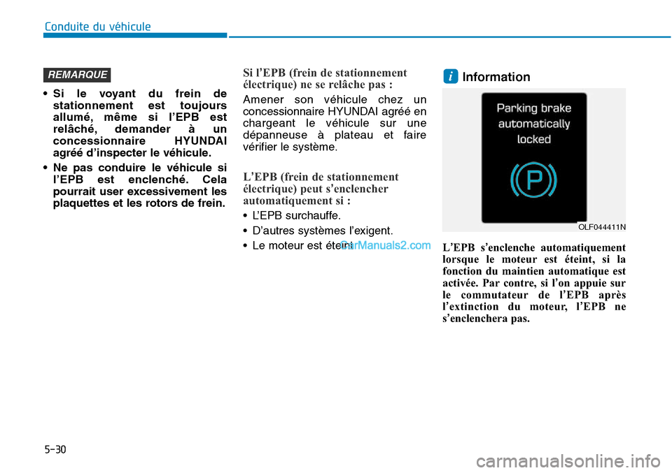 Hyundai Sonata 2015  Manuel du propriétaire (in French) 5-30
Conduite du véhicule
• Si le voyant du frein de stationnement est toujours
allumé, même si l’EPB est
relâché, demander à un
concessionnaire HYUNDAI
agréé d’inspecter le véhicule.
