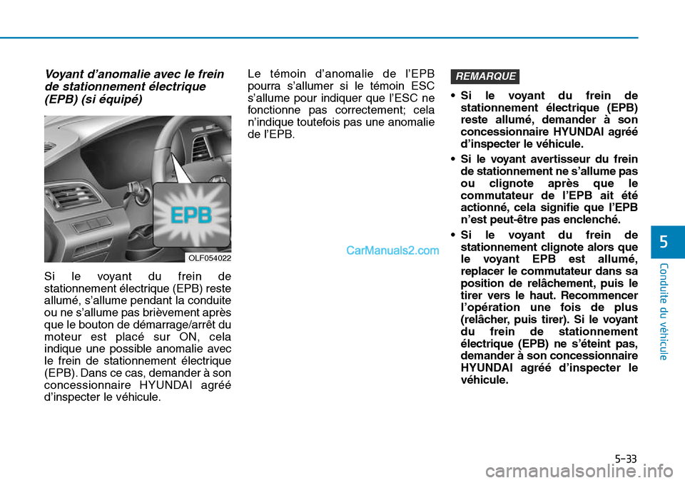 Hyundai Sonata 2015 Manuel du propriétaire (in French) 5-33
Conduite du véhicule
5
Voyant d’anomalie avec le freinde stationnement électrique(EPB) (si équipé)
Si le voyant du frein de
stationnement électrique (EPB) reste
allumé, s’allume pendant Hyundai Sonata 2015 Manuel du propriétaire (in French) 5-33
Conduite du véhicule
5
Voyant d’anomalie avec le freinde stationnement électrique(EPB) (si équipé)
Si le voyant du frein de
stationnement électrique (EPB) reste
allumé, s’allume pendant
