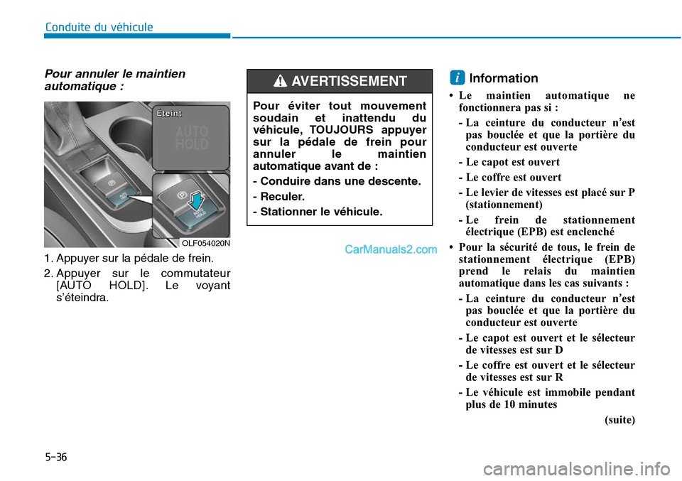 Hyundai Sonata 2015  Manuel du propriétaire (in French) 5-36
Conduite du véhicule
Pour annuler le maintienautomatique :
1. Appuyer sur la pédale de frein.
2. Appuyer sur le commutateur
[AUTO HOLD]. Le voyant
s’éteindra.
Information
• Le maintien aut