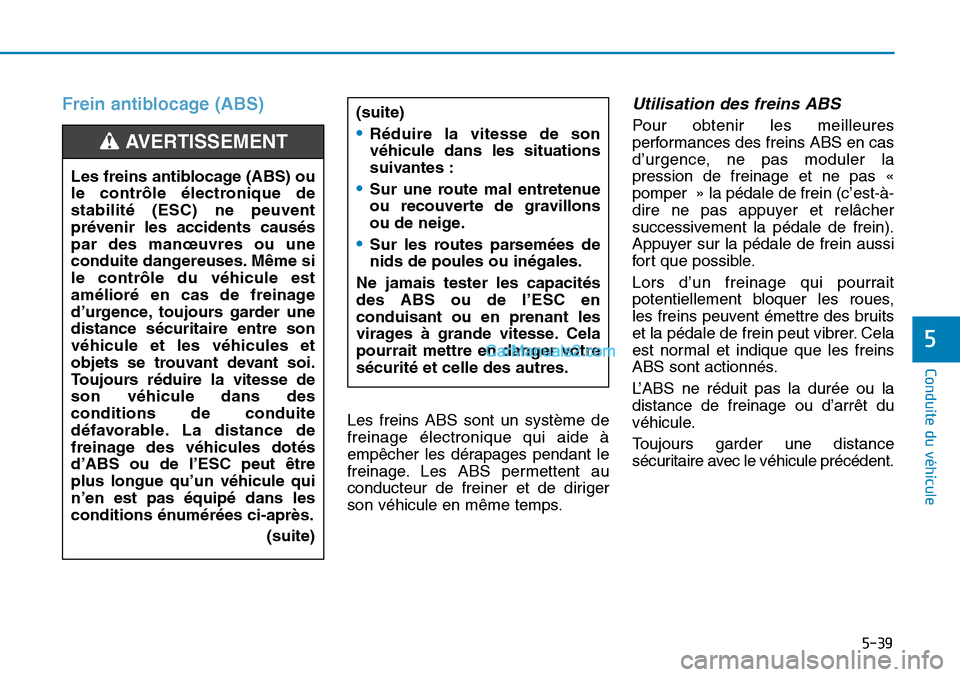 Hyundai Sonata 2015 Manuel du propriétaire (in French) 5-39
Conduite du véhicule
5
Frein antiblocage (ABS)
Les freins ABS sont un système de
freinage électronique qui aide à
empêcher les dérapages pendant le
freinage. Les ABS permettent au
conducteu Hyundai Sonata 2015 Manuel du propriétaire (in French) 5-39
Conduite du véhicule
5
Frein antiblocage (ABS)
Les freins ABS sont un système de
freinage électronique qui aide à
empêcher les dérapages pendant le
freinage. Les ABS permettent au
conducteu