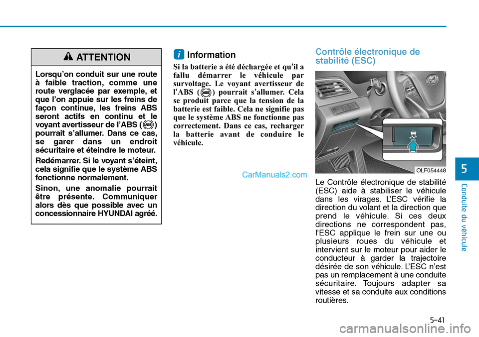 Hyundai Sonata 2015 Manuel du propriétaire (in French) 5-41
Conduite du véhicule
5
Information
Si la batterie a été déchargée et qu’il a
fallu démarrer le véhicule par
survoltage. Le voyant avertisseur de
l’ABS ( ) pourrait s ’allumer. Cela
s Hyundai Sonata 2015 Manuel du propriétaire (in French) 5-41
Conduite du véhicule
5
Information
Si la batterie a été déchargée et qu’il a
fallu démarrer le véhicule par
survoltage. Le voyant avertisseur de
l’ABS ( ) pourrait s ’allumer. Cela
s