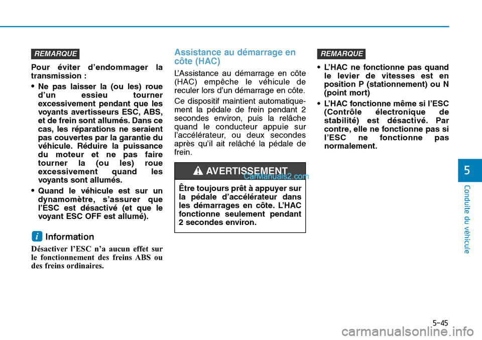 Hyundai Sonata 2015 Manuel du propriétaire (in French) 5-45
Conduite du véhicule
5
Pour éviter d’endommager la
transmission :
•Ne pas laisser la (ou les) roue
d’un essieu tourner
excessivement pendant que les
voyants avertisseurs ESC, ABS,
et de f Hyundai Sonata 2015 Manuel du propriétaire (in French) 5-45
Conduite du véhicule
5
Pour éviter d’endommager la
transmission :
•Ne pas laisser la (ou les) roue
d’un essieu tourner
excessivement pendant que les
voyants avertisseurs ESC, ABS,
et de f