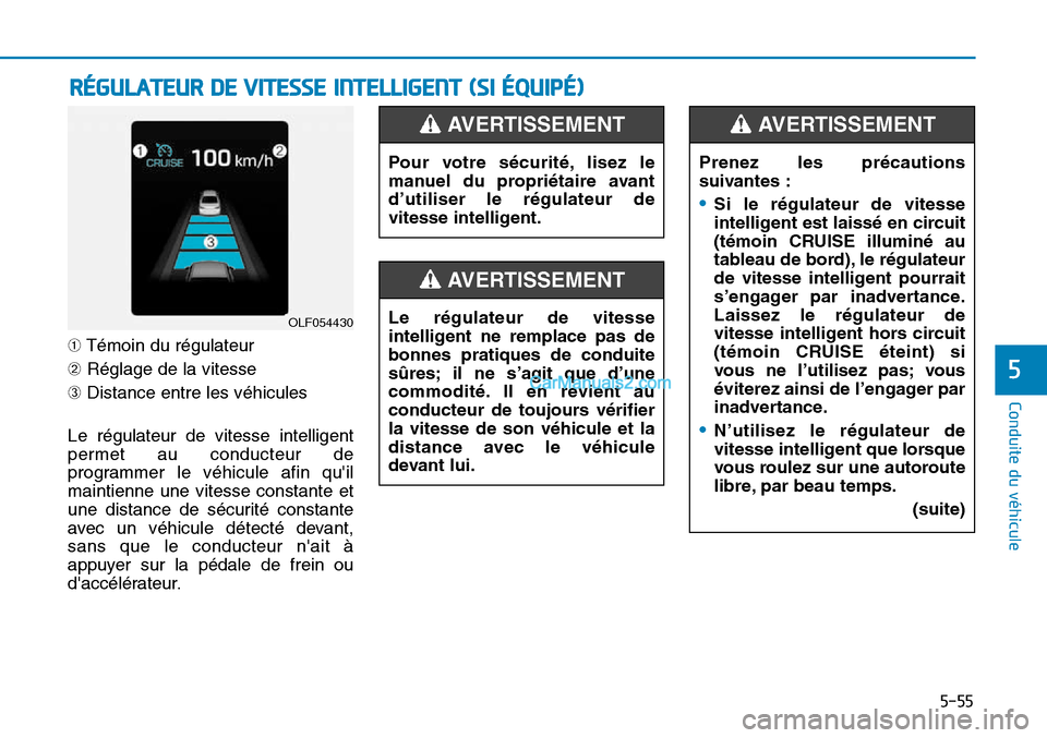 Hyundai Sonata 2015 Manuel du propriétaire (in French) 5-55
Conduite du véhicule
5
➀Témoin du régulateur
➁ Réglage de la vitesse
➂ Distance entre les véhicules
Le régulateur de vitesse intelligent
permet au conducteur de
programmer le véhicul Hyundai Sonata 2015 Manuel du propriétaire (in French) 5-55
Conduite du véhicule
5
➀Témoin du régulateur
➁ Réglage de la vitesse
➂ Distance entre les véhicules
Le régulateur de vitesse intelligent
permet au conducteur de
programmer le véhicul