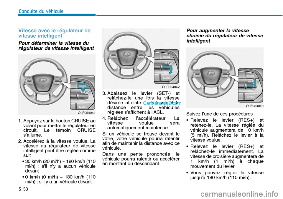 Hyundai Sonata 2015 Manuel du propriétaire (in French) 5-58
Conduite du véhicule
Vitesse avec le régulateur de
vitesse intelligent
OLF054043
Pour déterminer la vitesse durégulateur de vitesse intelligent
1. Appuyez sur le bouton CRUISE au volant pour Hyundai Sonata 2015 Manuel du propriétaire (in French) 5-58
Conduite du véhicule
Vitesse avec le régulateur de
vitesse intelligent
OLF054043
Pour déterminer la vitesse durégulateur de vitesse intelligent
1. Appuyez sur le bouton CRUISE au volant pour