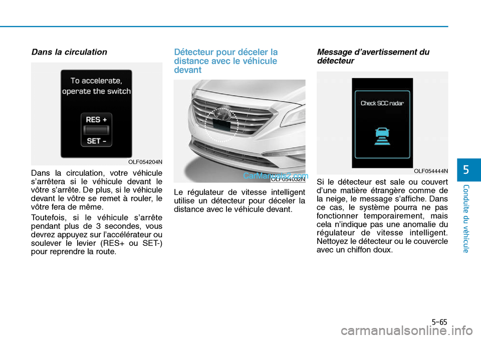 Hyundai Sonata 2015  Manuel du propriétaire (in French) 5-65
Conduite du véhicule
5
Dans la circulation
Dans la circulation, votre véhicule
s’arrêtera si le véhicule devant le
vôtre s’arrête. De plus, si le véhicule
devant le vôtre se remet à 
