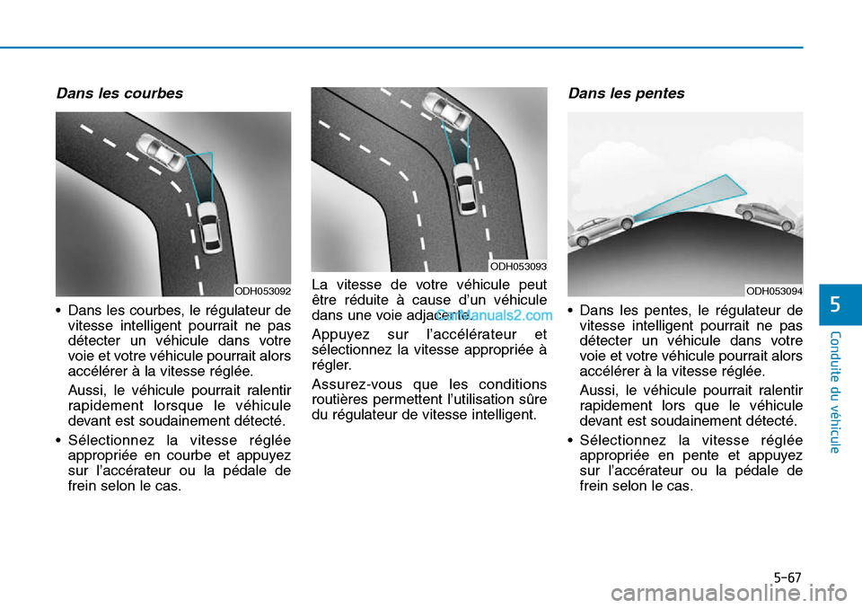 Hyundai Sonata 2015 Manuel du propriétaire (in French) 5-67
Conduite du véhicule
5
ODH053094
Dans les courbes
• Dans les courbes, le régulateur devitesse intelligent pourrait ne pas
détecter un véhicule dans votre
voie et votre véhicule pourrait al Hyundai Sonata 2015 Manuel du propriétaire (in French) 5-67
Conduite du véhicule
5
ODH053094
Dans les courbes
• Dans les courbes, le régulateur devitesse intelligent pourrait ne pas
détecter un véhicule dans votre
voie et votre véhicule pourrait al