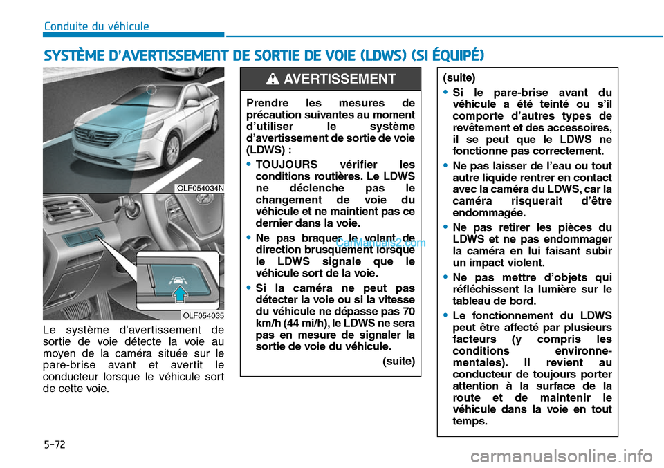 Hyundai Sonata 2015 Manuel du propriétaire (in French) 5-72
Conduite du véhicule
Le système d’avertissement de
sortie de voie détecte la voie au
moyen de la caméra située sur le
pare-brise avant et avertit le
conducteur lorsque le véhicule sort
de Hyundai Sonata 2015 Manuel du propriétaire (in French) 5-72
Conduite du véhicule
Le système d’avertissement de
sortie de voie détecte la voie au
moyen de la caméra située sur le
pare-brise avant et avertit le
conducteur lorsque le véhicule sort
de