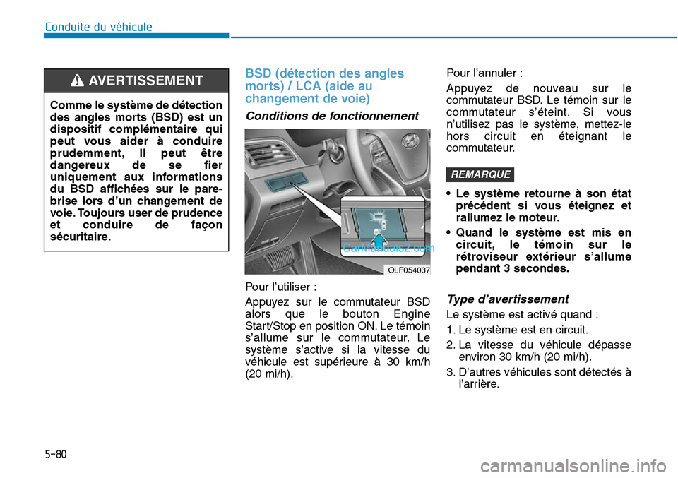 Hyundai Sonata 2015 Manuel du propriétaire (in French) 5-80
Conduite du véhicule
BSD (détection des angles
morts) / LCA (aide au
changement de voie)
Conditions de fonctionnement
Pour l’utiliser :
Appuyez sur le commutateur BSD
alors que le bouton Engi Hyundai Sonata 2015 Manuel du propriétaire (in French) 5-80
Conduite du véhicule
BSD (détection des angles
morts) / LCA (aide au
changement de voie)
Conditions de fonctionnement
Pour l’utiliser :
Appuyez sur le commutateur BSD
alors que le bouton Engi