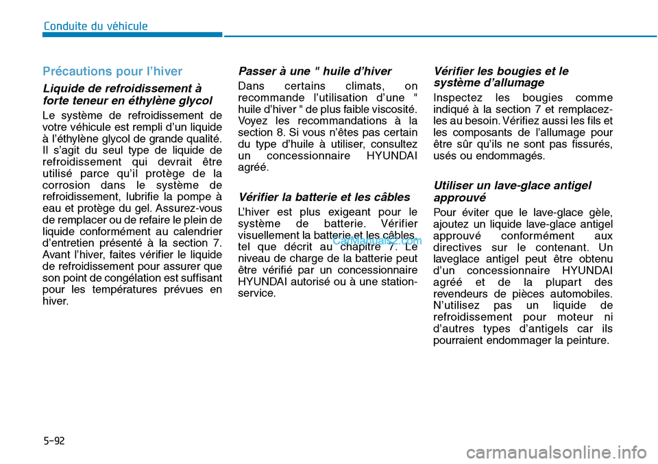 Hyundai Sonata 2015 Manuel du propriétaire (in French) 5-92
Conduite du véhicule
Précautions pour l’hiver
Liquide de refroidissement àforte teneur en éthylène glycol
Le système de refroidissement de
votre véhicule est rempli d’un liquide
à l Hyundai Sonata 2015 Manuel du propriétaire (in French) 5-92
Conduite du véhicule
Précautions pour l’hiver
Liquide de refroidissement àforte teneur en éthylène glycol
Le système de refroidissement de
votre véhicule est rempli d’un liquide
à l