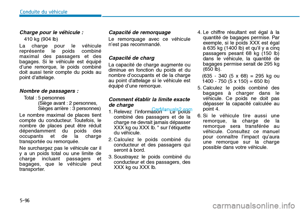 Hyundai Sonata 2015 Manuel du propriétaire (in French) 5-96
Conduite du véhicule
Charge pour le véhicule :
410 kg (904 lb)
La charge pour le véhicule
représente le poids combiné
maximal des passagers et des
bagages. Si le véhicule est équipé
d’u Hyundai Sonata 2015 Manuel du propriétaire (in French) 5-96
Conduite du véhicule
Charge pour le véhicule :
410 kg (904 lb)
La charge pour le véhicule
représente le poids combiné
maximal des passagers et des
bagages. Si le véhicule est équipé
d’u