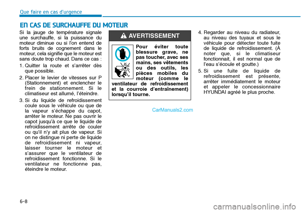 Hyundai Sonata 2015 Manuel du propriétaire (in French) 6-8
Que faire en cas d’urgence
Si la jauge de température signale
une surchauffe, si la puissance du
moteur diminue ou si l’on entend de
forts bruits de cognement dans le
moteur, cela signifie qu Hyundai Sonata 2015 Manuel du propriétaire (in French) 6-8
Que faire en cas d’urgence
Si la jauge de température signale
une surchauffe, si la puissance du
moteur diminue ou si l’on entend de
forts bruits de cognement dans le
moteur, cela signifie qu