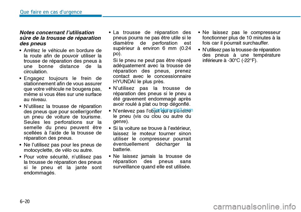 Hyundai Sonata 2015 Manuel du propriétaire (in French) 6-20
Notes concernant l’utilisationsûre de la trousse de réparationdes pneus
• Arrêtez le véhicule en bordure de
la route afin de pouvoir utiliser la
trousse de réparation des pneus à
une bo Hyundai Sonata 2015 Manuel du propriétaire (in French) 6-20
Notes concernant l’utilisationsûre de la trousse de réparationdes pneus
• Arrêtez le véhicule en bordure de
la route afin de pouvoir utiliser la
trousse de réparation des pneus à
une bo