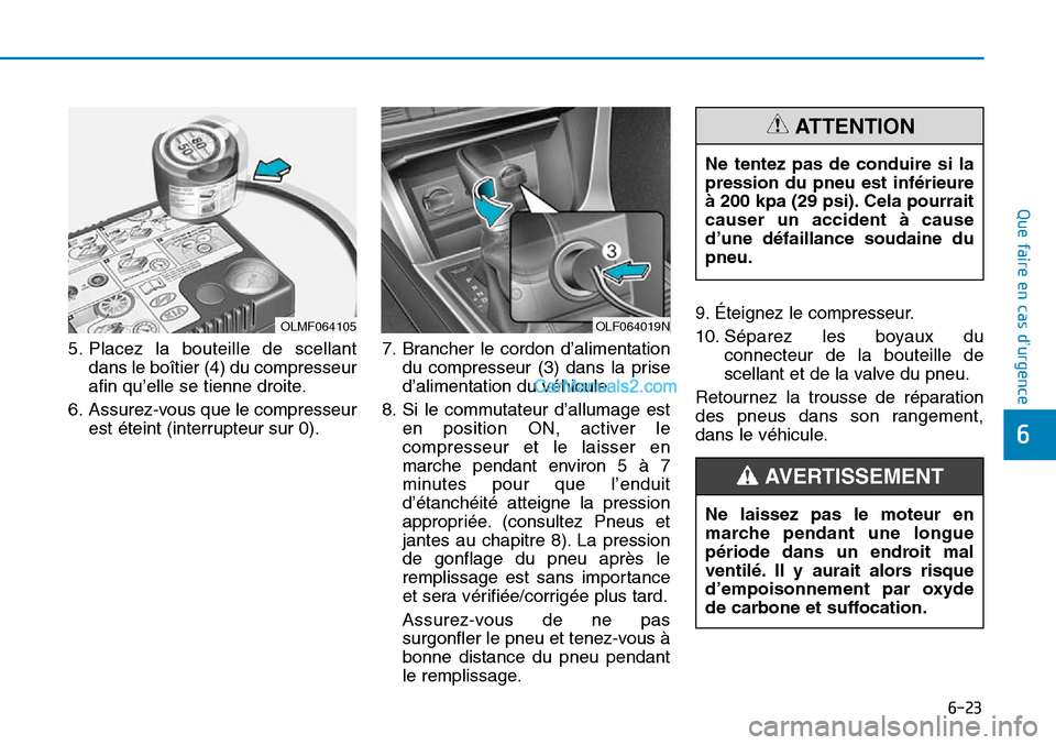 Hyundai Sonata 2015 Manuel du propriétaire (in French) 6-23
Que faire en cas d’urgence
6
OLF064019N
Ne tentez pas de conduire si la
pression du pneu est inférieure
à 200 kpa (29 psi). Cela pourrait
causer un accident à cause
d’une défaillance soud Hyundai Sonata 2015 Manuel du propriétaire (in French) 6-23
Que faire en cas d’urgence
6
OLF064019N
Ne tentez pas de conduire si la
pression du pneu est inférieure
à 200 kpa (29 psi). Cela pourrait
causer un accident à cause
d’une défaillance soud