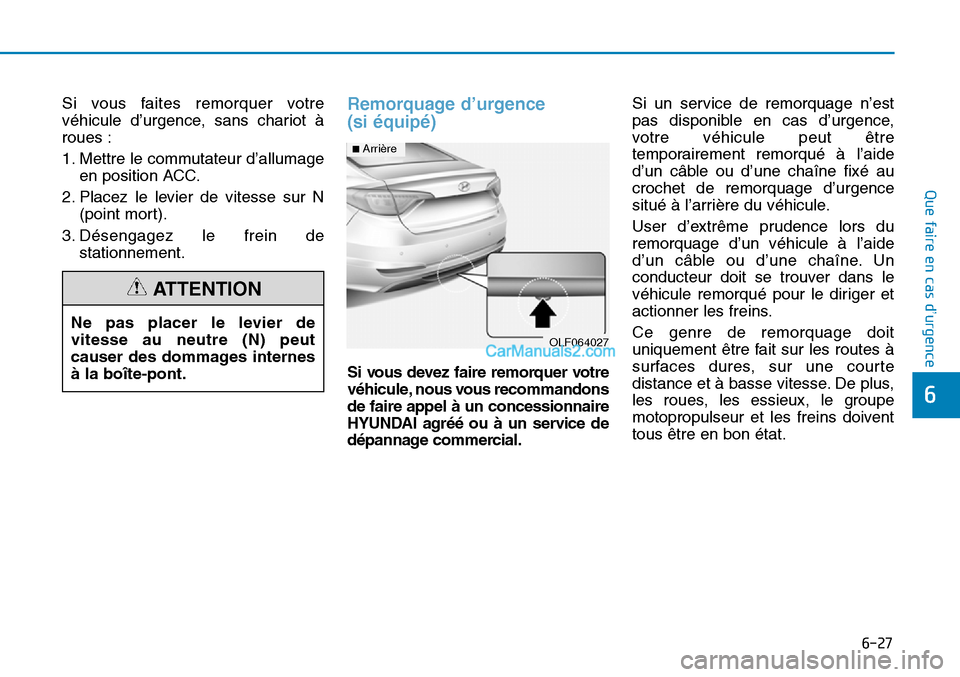 Hyundai Sonata 2015 Manuel du propriétaire (in French) 6-27
Que faire en cas d’urgence
6
Si vous faites remorquer votre
véhicule d’urgence, sans chariot à
roues :
1. Mettre le commutateur d’allumageen position ACC.
2. Placez le levier de vitesse s Hyundai Sonata 2015 Manuel du propriétaire (in French) 6-27
Que faire en cas d’urgence
6
Si vous faites remorquer votre
véhicule d’urgence, sans chariot à
roues :
1. Mettre le commutateur d’allumageen position ACC.
2. Placez le levier de vitesse s