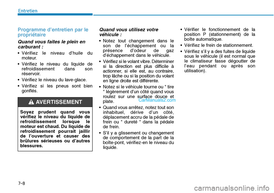 Hyundai Sonata 2015 Manuel du propriétaire (in French) 7-8
Entretien
Programme d’entretien par le
propriétaire
Quand vous faites le plein encarburant :
• Vérifiez le niveau d’huile du
moteur.
• Vérifiez le niveau du liquide de refroidissement d Hyundai Sonata 2015 Manuel du propriétaire (in French) 7-8
Entretien
Programme d’entretien par le
propriétaire
Quand vous faites le plein encarburant :
• Vérifiez le niveau d’huile du
moteur.
• Vérifiez le niveau du liquide de refroidissement d