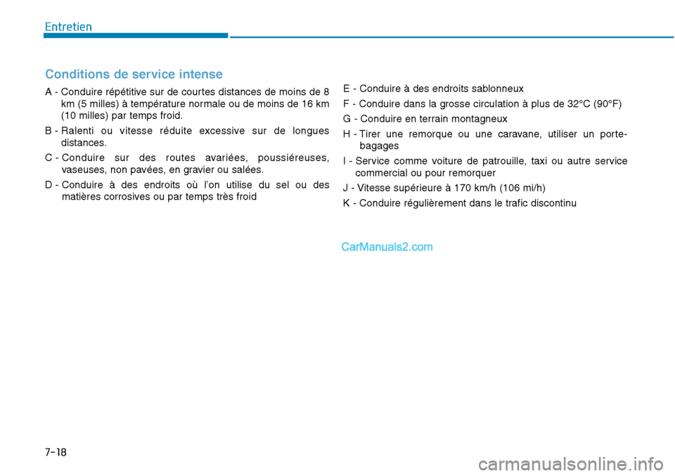 Hyundai Sonata 2015  Manuel du propriétaire (in French) 7-18
Entretien
Conditions de service intense
A - Conduire répétitive sur de courtes distances de moins de 8km (5 milles) à température normale ou de moins de 16 km
(10 milles) par temps froid.
B -