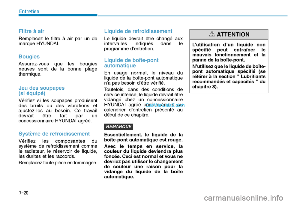 Hyundai Sonata 2015 Manuel du propriétaire (in French) 7-20
Entretien
Filtre à air
Remplacez le filtre à air par un de
marque HYUNDAI.
Bougies
Assurez-vous que les bougies
neuves sont de la bonne plage
thermique.
Jeu des soupapes
(si équipé)
Vérifiez Hyundai Sonata 2015 Manuel du propriétaire (in French) 7-20
Entretien
Filtre à air
Remplacez le filtre à air par un de
marque HYUNDAI.
Bougies
Assurez-vous que les bougies
neuves sont de la bonne plage
thermique.
Jeu des soupapes
(si équipé)
Vérifiez