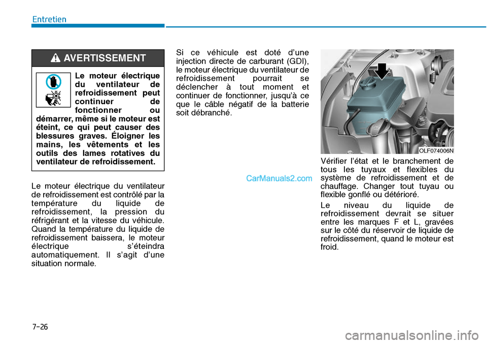 Hyundai Sonata 2015 Manuel du propriétaire (in French) 7-26
Entretien
Le moteur électrique du ventilateur
de refroidissement est contrôlé par la
température du liquide de
refroidissement, la pression du
réfrigérant et la vitesse du véhicule.
Quand Hyundai Sonata 2015 Manuel du propriétaire (in French) 7-26
Entretien
Le moteur électrique du ventilateur
de refroidissement est contrôlé par la
température du liquide de
refroidissement, la pression du
réfrigérant et la vitesse du véhicule.
Quand