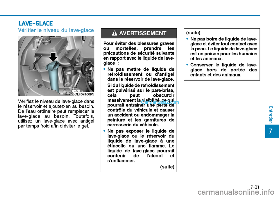 Hyundai Sonata 2015 Manuel du propriétaire (in French) 7-31
7
Entretien
LAVE-GLACE
Vérifier le niveau du lave-glace
OLF074009N
Pour éviter des blessures graves
ou mortelles, prendre les
précautions de sécurité suivante
en rapport avec le liquide de l Hyundai Sonata 2015 Manuel du propriétaire (in French) 7-31
7
Entretien
LAVE-GLACE
Vérifier le niveau du lave-glace
OLF074009N
Pour éviter des blessures graves
ou mortelles, prendre les
précautions de sécurité suivante
en rapport avec le liquide de l