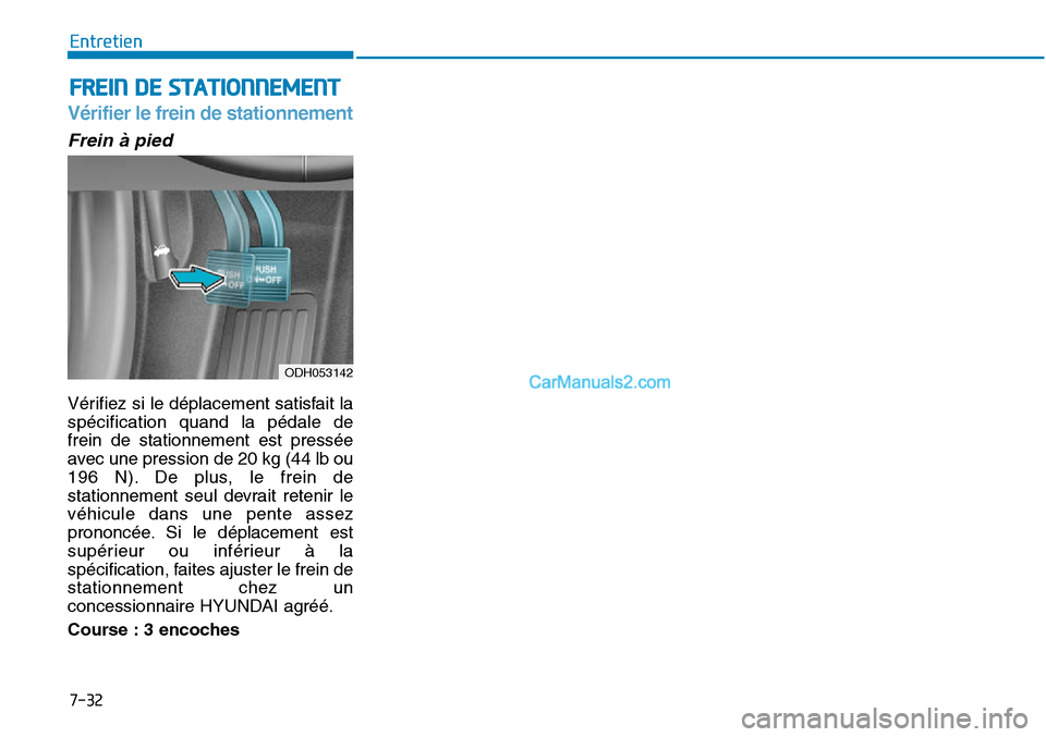 Hyundai Sonata 2015  Manuel du propriétaire (in French) 7-32
Entretien
FREIN DE STATIONNEMENT
Vérifier le frein de stationnement
ODH053142
Frein à pied
Vérifiez si le déplacement satisfait la
spécification quand la pédale de
frein de stationnement es