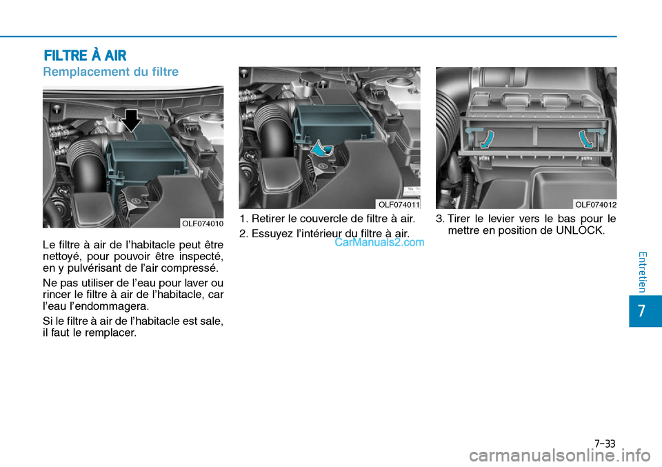 Hyundai Sonata 2015  Manuel du propriétaire (in French) 7-33
7
Entretien
FILTRE À AIR
Remplacement du filtre
OLF074012
Le filtre à air de l’habitacle peut être
nettoyé, pour pouvoir être inspecté,
en y pulvérisant de l’air compressé.
Ne pas uti