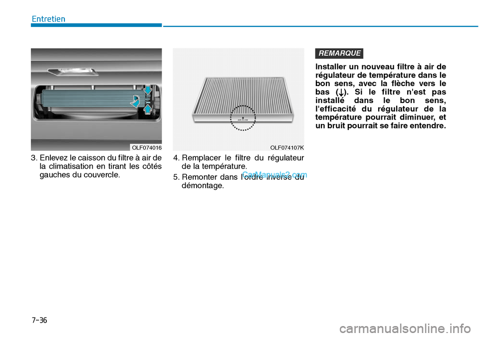 Hyundai Sonata 2015  Manuel du propriétaire (in French) 7-36
Entretien
3. Enlevez le caisson du filtre à air de la climatisation en tirant les côtés
gauches du couvercle. 4. Remplacer le filtre du régulateur
de la température.
5. Remonter dans l’ord