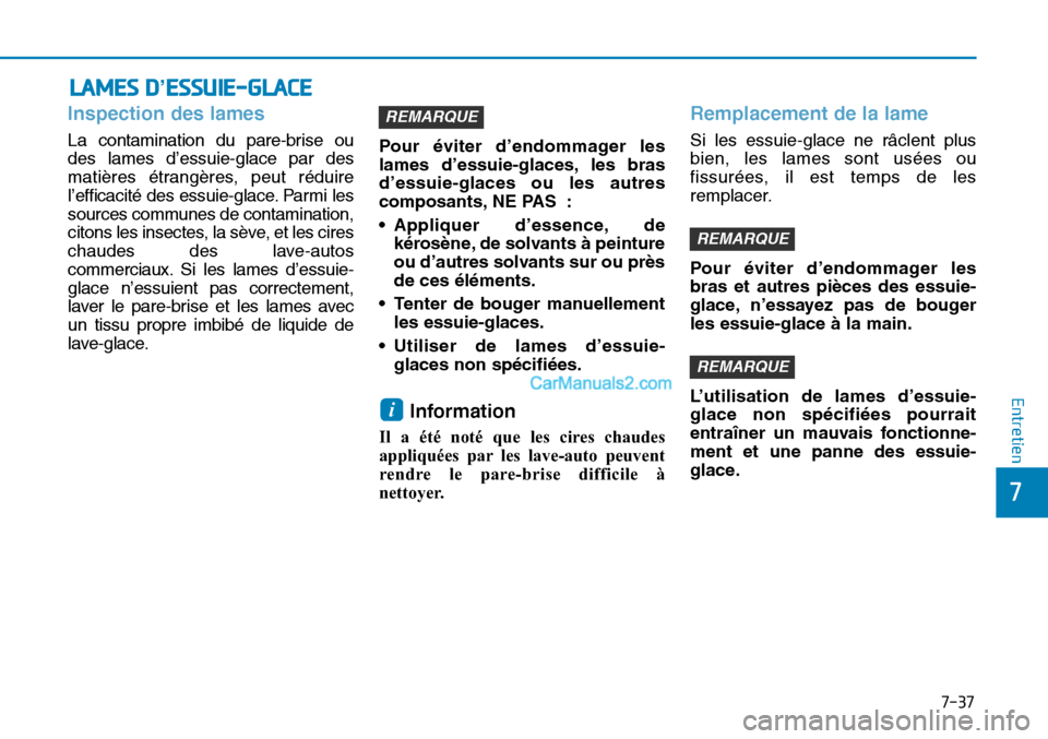 Hyundai Sonata 2015 Manuel du propriétaire (in French) 7-37
7
Entretien
LAMES D’ESSUIE-GLACE
Inspection des lames
La contamination du pare-brise ou
des lames d’essuie-glace par des
matières étrangères, peut réduire
l’efficacité des essuie-glace Hyundai Sonata 2015 Manuel du propriétaire (in French) 7-37
7
Entretien
LAMES D’ESSUIE-GLACE
Inspection des lames
La contamination du pare-brise ou
des lames d’essuie-glace par des
matières étrangères, peut réduire
l’efficacité des essuie-glace