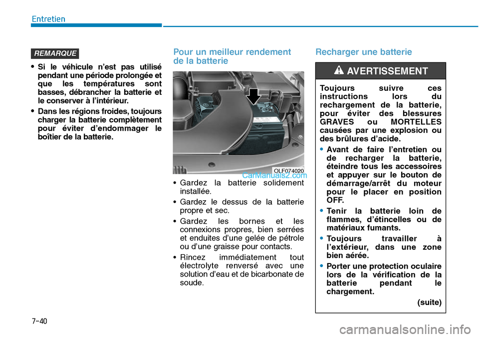 Hyundai Sonata 2015 Manuel du propriétaire (in French) 7-40
Entretien
•Si le véhicule n’est pas utilisé
pendant une période prolongée et
que les températures sont
basses, débrancher la batterie et
le conserver à l’intérieur.
•Dans les rég Hyundai Sonata 2015 Manuel du propriétaire (in French) 7-40
Entretien
•Si le véhicule n’est pas utilisé
pendant une période prolongée et
que les températures sont
basses, débrancher la batterie et
le conserver à l’intérieur.
•Dans les rég