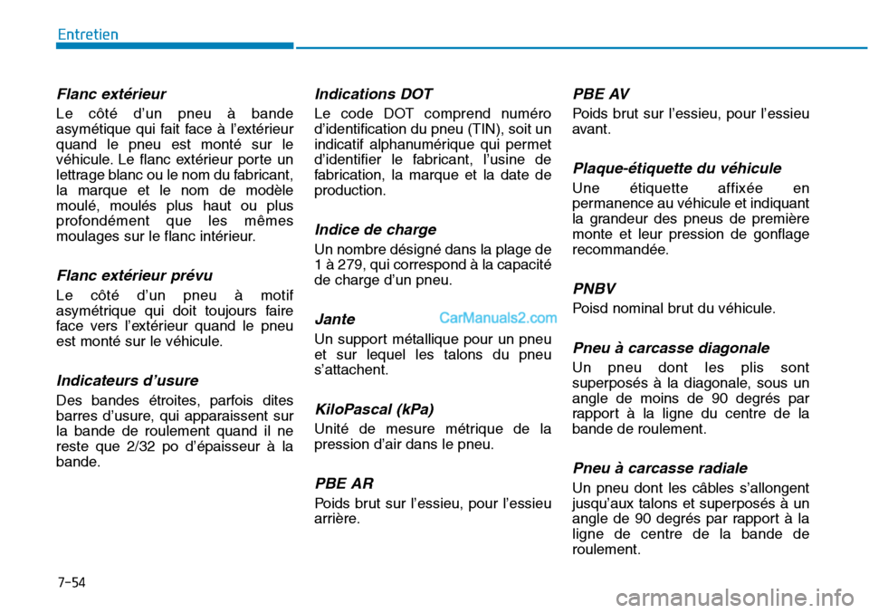 Hyundai Sonata 2015 Manuel du propriétaire (in French) 7-54
Entretien
Flanc extérieur
Le côté d’un pneu à bande
asymétique qui fait face à l’extérieur
quand le pneu est monté sur le
véhicule. Le flanc extérieur porte un
lettrage blanc ou le Hyundai Sonata 2015 Manuel du propriétaire (in French) 7-54
Entretien
Flanc extérieur
Le côté d’un pneu à bande
asymétique qui fait face à l’extérieur
quand le pneu est monté sur le
véhicule. Le flanc extérieur porte un
lettrage blanc ou le