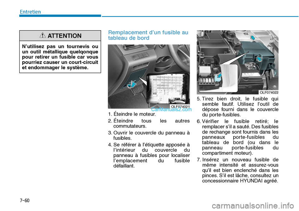 Hyundai Sonata 2015 Manuel du propriétaire (in French) 7-60
Entretien
Remplacement d’un fusible au
tableau de bord
OLF074022
N’utilisez pas un tournevis ou
un outil métallique quelqonque
pour retirer un fusible car vous
pourriez causer un court-circu Hyundai Sonata 2015 Manuel du propriétaire (in French) 7-60
Entretien
Remplacement d’un fusible au
tableau de bord
OLF074022
N’utilisez pas un tournevis ou
un outil métallique quelqonque
pour retirer un fusible car vous
pourriez causer un court-circu
