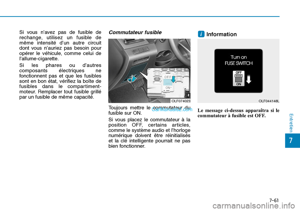 Hyundai Sonata 2015  Manuel du propriétaire (in French) 7-61
7
Entretien
Si vous n’avez pas de fusible de
rechange, utilisez un fusible de
même intensité d’un autre circuit
dont vous n’auriez pas besoin pour
opérer le véhicule, comme celui de
l