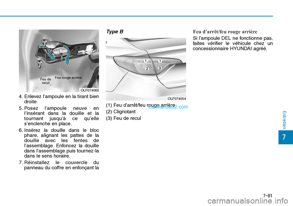 Hyundai Sonata 2015  Manuel du propriétaire (in French) 7-81
7
Entretien
4. Enlevez l’ampoule en la tirant biendroite.
5. Posez l’ampoule neuve en l’insérant dans la douille et la
tournant jusqu’à ce qu’elle
s’enclenche en place.
6. Insérez 