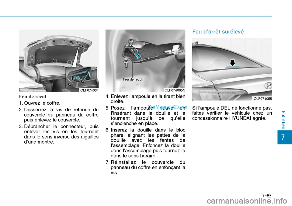 Hyundai Sonata 2015  Manuel du propriétaire (in French) 7-83
7
Entretien
Feu de recul   
1. Ouvrez le coffre.
2. Desserrez la vis de retenue ducouvercle du panneau du coffre
puis enlevez le couvercle.
3. Débrancher le connecteur, puis enlever les vis en l