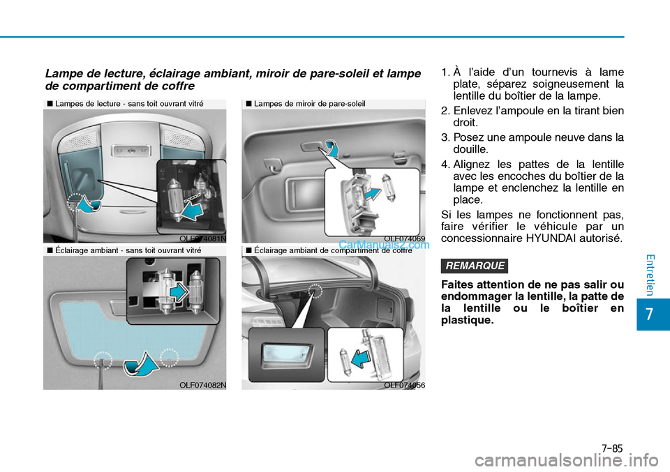 Hyundai Sonata 2015  Manuel du propriétaire (in French) 7-85
7
Entretien
1. À l’aide d’un tournevis à lameplate, séparez soigneusement la
lentille du boîtier de la lampe.
2. Enlevez l’ampoule en la tirant bien droit.
3. Posez une ampoule neuve da
