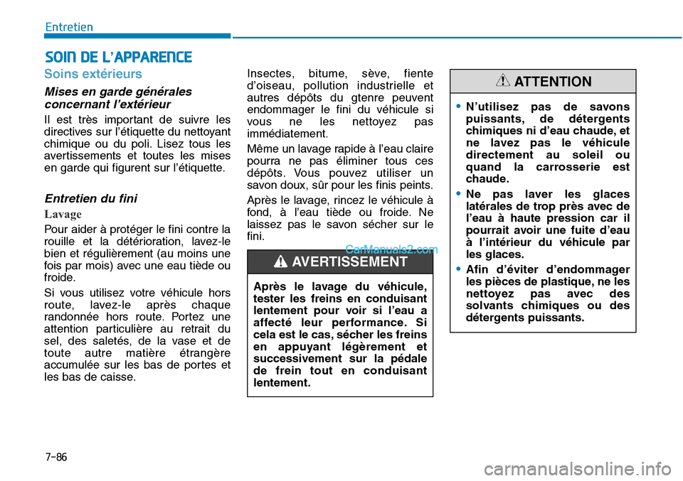 Hyundai Sonata 2015 Manuel du propriétaire (in French) 7-86
Entretien
SOIN DE L’APPARENCE
Soins extérieurs
Mises en garde généralesconcernant l’extérieur
Il est très important de suivre les
directives sur l’étiquette du nettoyant
chimique ou d Hyundai Sonata 2015 Manuel du propriétaire (in French) 7-86
Entretien
SOIN DE L’APPARENCE
Soins extérieurs
Mises en garde généralesconcernant l’extérieur
Il est très important de suivre les
directives sur l’étiquette du nettoyant
chimique ou d