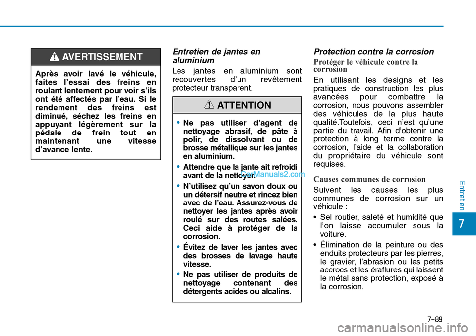 Hyundai Sonata 2015 Manuel du propriétaire (in French) 7-89
7
Entretien
Entretien de jantes enaluminium
Les jantes en aluminium sont
recouvertes d’un revêtement
protecteur transparent.
Protection contre la corrosion
Protéger le véhicule contre la
cor Hyundai Sonata 2015 Manuel du propriétaire (in French) 7-89
7
Entretien
Entretien de jantes enaluminium
Les jantes en aluminium sont
recouvertes d’un revêtement
protecteur transparent.
Protection contre la corrosion
Protéger le véhicule contre la
cor