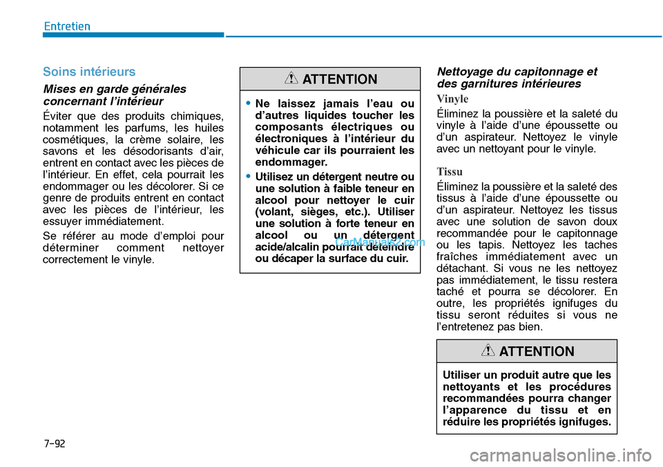 Hyundai Sonata 2015 Manuel du propriétaire (in French) 7-92
Entretien
Soins intérieurs
Mises en garde généralesconcernant l’intérieur
Éviter que des produits chimiques,
notamment les parfums, les huiles
cosmétiques, la crème solaire, les
savons e Hyundai Sonata 2015 Manuel du propriétaire (in French) 7-92
Entretien
Soins intérieurs
Mises en garde généralesconcernant l’intérieur
Éviter que des produits chimiques,
notamment les parfums, les huiles
cosmétiques, la crème solaire, les
savons e